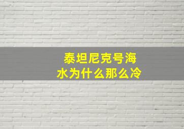 泰坦尼克号海水为什么那么冷