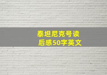 泰坦尼克号读后感50字英文