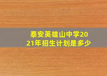 泰安英雄山中学2021年招生计划是多少