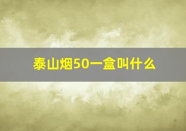 泰山烟50一盒叫什么