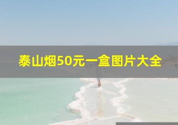 泰山烟50元一盒图片大全