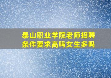 泰山职业学院老师招聘条件要求高吗女生多吗