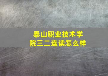 泰山职业技术学院三二连读怎么样