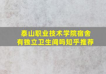 泰山职业技术学院宿舍有独立卫生间吗知乎推荐