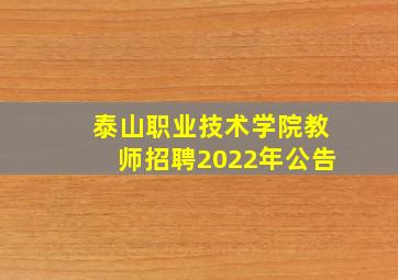 泰山职业技术学院教师招聘2022年公告