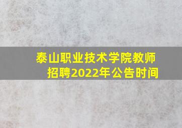 泰山职业技术学院教师招聘2022年公告时间