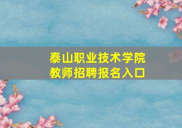 泰山职业技术学院教师招聘报名入口