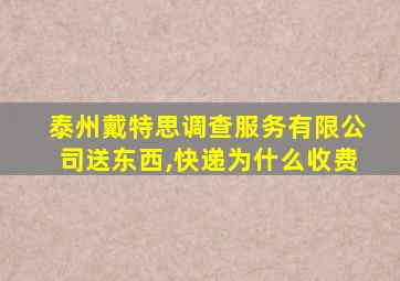 泰州戴特思调查服务有限公司送东西,快递为什么收费