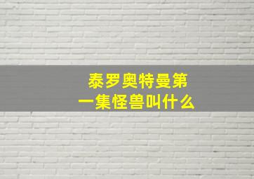 泰罗奥特曼第一集怪兽叫什么