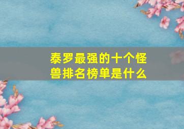 泰罗最强的十个怪兽排名榜单是什么