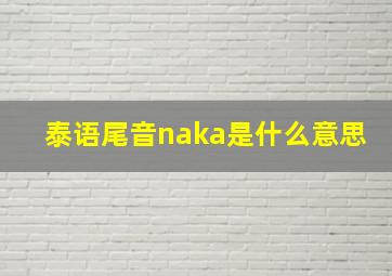 泰语尾音naka是什么意思