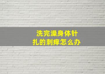 洗完澡身体针扎的刺痒怎么办