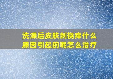 洗澡后皮肤刺挠痒什么原因引起的呢怎么治疗