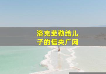 洛克菲勒给儿子的信央广网