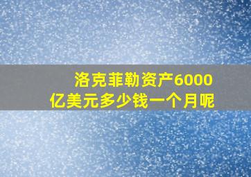 洛克菲勒资产6000亿美元多少钱一个月呢