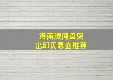 洛南腰间盘突出邱氏悬壶推荐