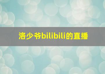 洛少爷bilibili的直播