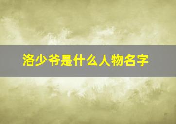 洛少爷是什么人物名字