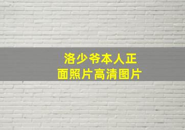 洛少爷本人正面照片高清图片