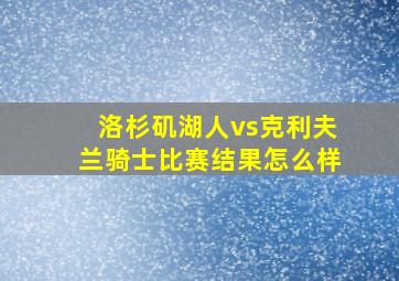 洛杉矶湖人vs克利夫兰骑士比赛结果怎么样