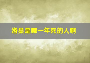 洛桑是哪一年死的人啊