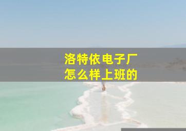 洛特依电子厂怎么样上班的