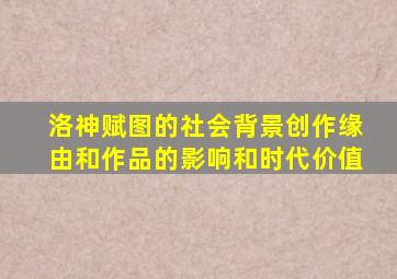 洛神赋图的社会背景创作缘由和作品的影响和时代价值