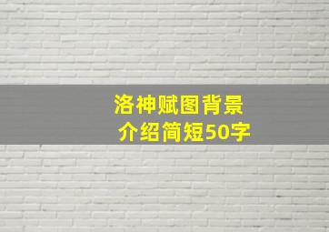 洛神赋图背景介绍简短50字