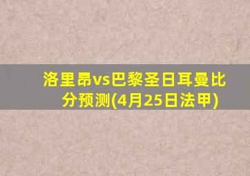 洛里昂vs巴黎圣日耳曼比分预测(4月25日法甲)