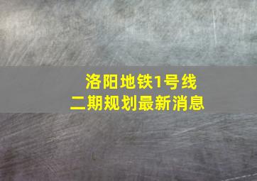 洛阳地铁1号线二期规划最新消息