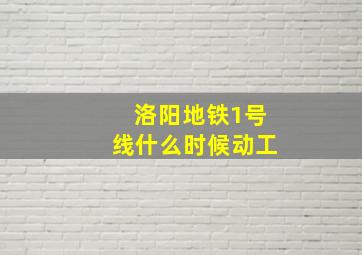 洛阳地铁1号线什么时候动工