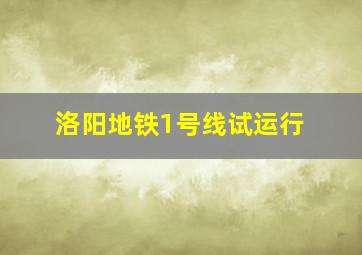 洛阳地铁1号线试运行