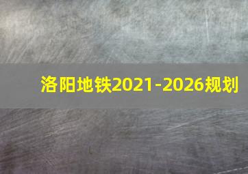 洛阳地铁2021-2026规划