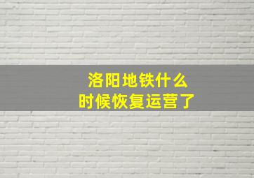 洛阳地铁什么时候恢复运营了