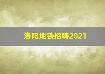 洛阳地铁招聘2021