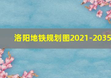 洛阳地铁规划图2021-2035