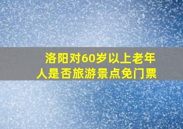 洛阳对60岁以上老年人是否旅游景点免门票