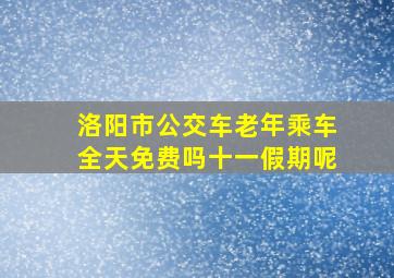 洛阳市公交车老年乘车全天免费吗十一假期呢