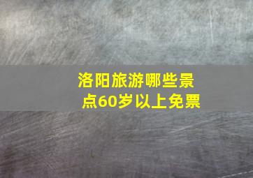 洛阳旅游哪些景点60岁以上免票