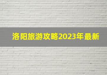 洛阳旅游攻略2023年最新