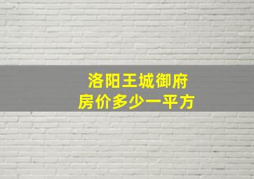 洛阳王城御府房价多少一平方