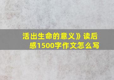 活出生命的意义》读后感1500字作文怎么写