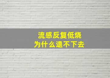 流感反复低烧为什么退不下去