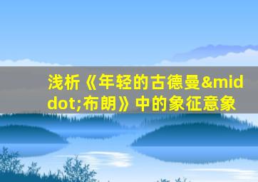 浅析《年轻的古德曼·布朗》中的象征意象