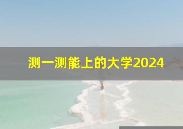 测一测能上的大学2024