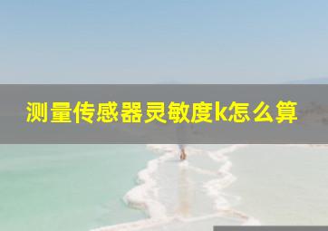 测量传感器灵敏度k怎么算