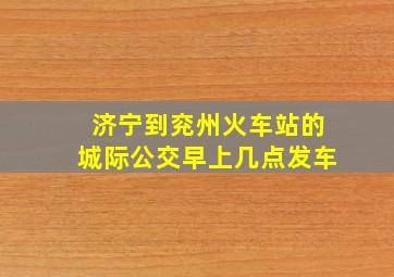 济宁到兖州火车站的城际公交早上几点发车