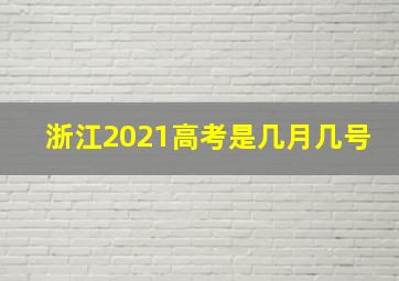 浙江2021高考是几月几号