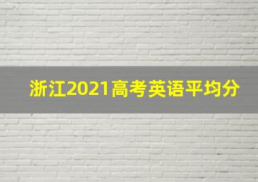 浙江2021高考英语平均分