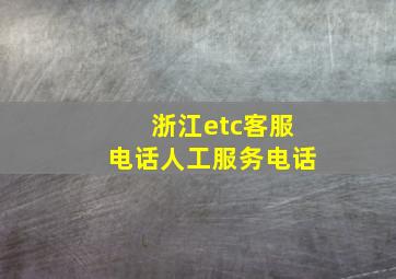 浙江etc客服电话人工服务电话